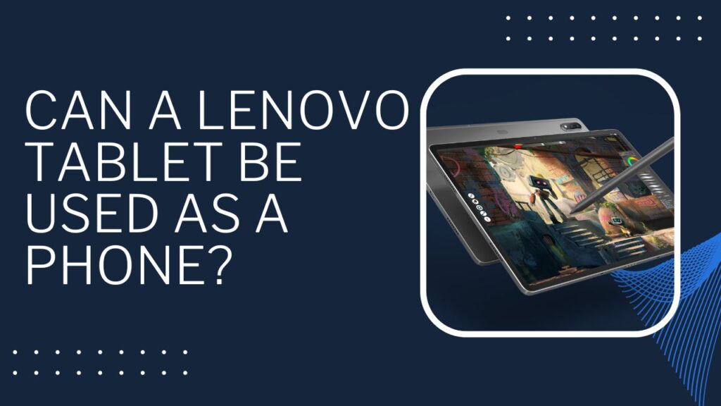 Can A Lenovo Tablet Be Used As A Phone?