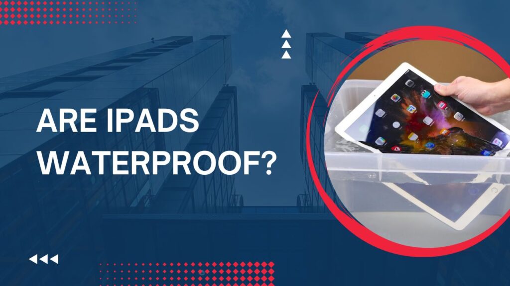 Are iPads Waterproof?