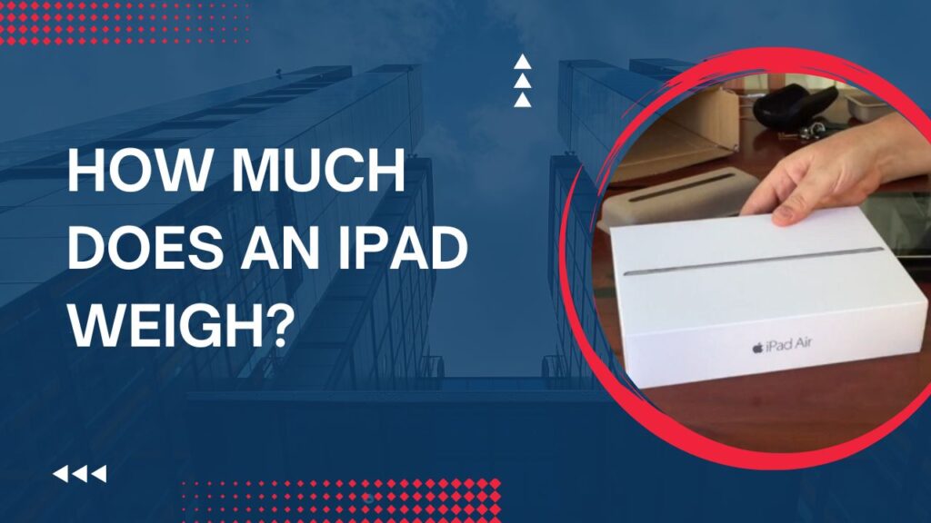 How Much Does An iPad Weigh