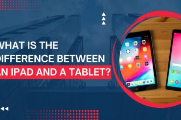 What Is The Difference Between An iPad And A Tablet