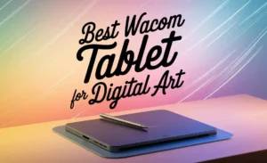 Best Wacom Tablet For Digital Art