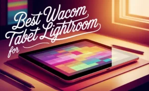 Best Wacom Tablet For Lightroom