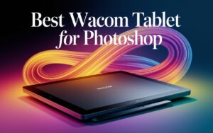 Best Wacom Tablet For Photoshop