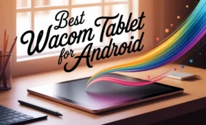Best Wacom Tablet for Android