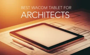 Best Wacom Tablet for Architects