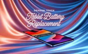 Dragon Touch Tablet Battery Replacement