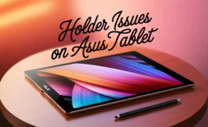 Holder Issues on Asus Tablet