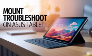 Mount Troubleshoot on Asus Tablet