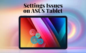 Settings Issues on Asus Tablet
