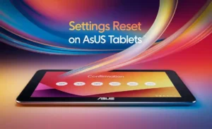 Settings Reset on Asus Tablets