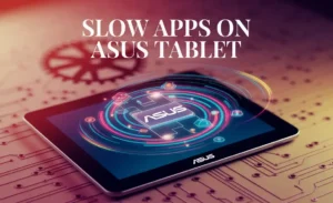 Slow Apps on ASUS Tablet