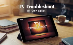 Tv Troubleshoot on Asus Tablet