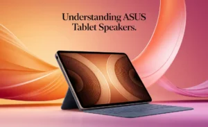 Understanding ASUS Tablet Speakers